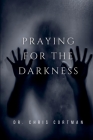 Praying for the Darkness By Chris Cortman Cover Image