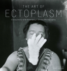 The Art of Ectoplasm: Encounters with Winnipeg's Ghost Photographs By Serena Keshavjee (Editor) Cover Image