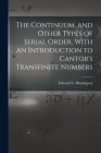 The Continuum, and Other Types of Serial Order, With an Introduction to Cantor's Transfinite Numbers By Edward V. Huntington Cover Image