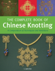 The Complete Book of Chinese Knotting: A Compendium of Techniques and Variations By Lydia Chen Cover Image
