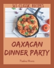 365 Classic Oaxacan Dinner Party Recipes: An Oaxacan Dinner Party Cookbook from the Heart! Cover Image