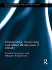 Globalization, Outsourcing and Labour Development in ASEAN (Routledge Studies in the Modern World Economy) By Shandre Thangavelu, Aekapol Chongvilaivan Cover Image