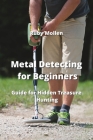 Metal Detecting for Beginners: Guide for Hidden Treasure Hunting Cover Image