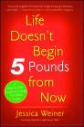 Life Doesn't Begin 5 Pounds from Now By Jessica Weiner Cover Image