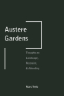 Austere Gardens: Thoughts on Landscape, Restraint, & Attending By Marc Treib Cover Image