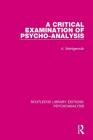 A Critical Examination of Psycho-Analysis (Routledge Library Editions: Psychoanalysis) Cover Image