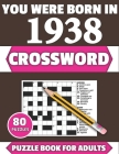 You Were Born In 1938: Crossword: Enjoy Your Holiday And Travel Time With Large Print 80 Crossword Puzzles And Solutions Who Were Born In 193 Cover Image