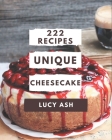 222 Unique Cheesecake Recipes: Enjoy Everyday With Cheesecake Cookbook! By Lucy Ash Cover Image