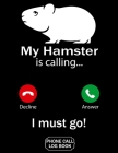 My Hamster Is Calling I Must Go Phone Call Log Book: Funny Design For Pet Lovers - Telephone Memo Notebook Phone Message Tracker Record Book 8.5 x 11 Cover Image