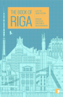 The Book of Riga: A City in Short Fiction (Reading the City) By Eva Eglaja-Kristsone (Editor), Becca Parkinson (Editor), Vaira Vike-Freiberga (Foreword by) Cover Image