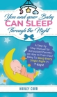 You and Your Baby Can Sleep Through the Night: A Step by Step Manual for Exhausted Parents on How to Train Your Baby to Sleep Every Single Night in 7 By Harley Carr Cover Image