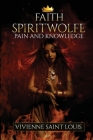 Faith Spiritwolfe: Pain and Knowledge By Vivienne Saint Louis Cover Image