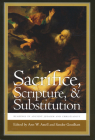 Sacrifice, Scripture, & Substitution: Readings in Ancient Judaism and Christianity (Christianity and Judaism in Antiquity) By Ann W. Astell (Editor), Sandor Goodhart (Editor) Cover Image