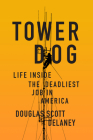 Tower Dog: Life Inside the Deadliest Job in America Cover Image