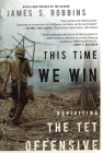 This Time We Win: Revisiting the TET Offensive By James S. Robbins Cover Image