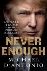 Never Enough: Donald Trump and the Pursuit of Success By Michael D'Antonio Cover Image
