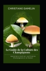 Le Guide de la Culture des Champignons: Apprenez à Cultiver vos Propres Champignons à la Maison By Christiane Gamelin Cover Image