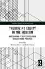 Theorizing Equity in the Museum: Integrating Perspectives from Research and Practice (Routledge Research in Museum Studies) By Bronwyn Bevan (Editor), Bahia Ramos (Editor) Cover Image