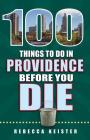 100 Things to Do in Providence Before You Die (100 Things to Do Before You Die) Cover Image