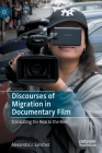Discourses of Migration in Documentary Film: Translating the Real to the Reel By Alexandra J. Sanchez Cover Image
