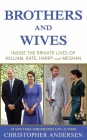 Brothers and Wives: Inside the Private Lives of William, Kate, Harry and Meghan Cover Image