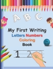 My First Writing Letters Numbers Coloring Book: A fun Handwriting Tracing Workbook to Practice Writing for Toddlers, Preschool, Pre K, Kindergarten, 1 Cover Image