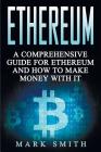 Ethereum: A Comprehensive Guide For Ethereum And How To Make Money With It Cover Image