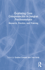 Exploring Core Competencies in Jungian Psychoanalysis: Research, Practice, and Training By Grazina Gudaite (Editor), Tom Kelly (Editor) Cover Image