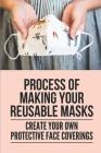 Process Of Making Your Reusable Masks: Create Your Own Protective Face Coverings: Medical Face Masks For Healthcare By Bobby Antinarelli Cover Image