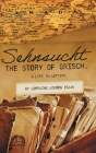 Sehnsucht: The Story of Grisch.: A Life in Letters By Lorraine Loewen, Janet Boldt (Editor), Maryanne Jantzen (Editor) Cover Image