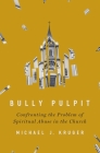 Bully Pulpit: Confronting the Problem of Spiritual Abuse in the Church By Michael J. Kruger Cover Image