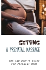 Getting A Prenatal Massage: Dos And Don'ts Guide For Pregnant Moms: Pregnancy Massage Techniques Guide Cover Image