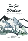 The Ice Widow: A Story of Love and Redemption By Anne M. Smith-Nochasak Cover Image