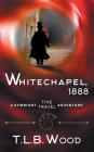 Whitechapel, 1888 (The Symbiont Time Travel Adventures Series, Book 3) By T. L. B. Wood Cover Image