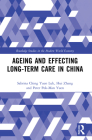 Ageing and Effecting Long-term Care in China (Routledge Studies in the Modern World Economy) By Sabrina Ching Yuen Luk, Hui Zhang, Peter Pok-Man Yuen Cover Image