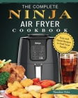 The Complete Ninja Air Fryer Cookbook: Easy and Quick Recipes to Feed Your Family By Theodore Pyles Cover Image