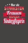 Nur die stärksten Frauen werden Kinderpflegerin: Wochenplaner - ohne festes Datum für ein ganzes Jahr By Lisa Rousinovic Cover Image