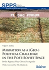 Migration as a (Geo-)Political Challenge in the Post-Soviet Space: Border Regimes, Policy Choices, Visa Agendas (Soviet and Post-Soviet Politics and Society) By Olga R. Gulina, Nils Muiznieks (Foreword by) Cover Image