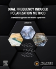 Dual Frequency Induced Polarization Method: An Effective Approach for Mineral Exploration By Jishan He Cover Image