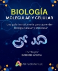 Biología Molecular y Celular: Una guía introductoria para aprender Biología Celular y Molecular By Bolakale Aremu Cover Image