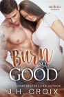 Burn So Good By J. H. Croix Cover Image