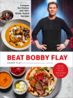 Beat Bobby Flay: Conquer the Kitchen with 100+ Battle-Tested Recipes: A Cookbook By Bobby Flay, Stephanie Banyas (With), Sally Jackson Cover Image