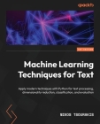 Machine Learning Techniques for Text: Apply modern techniques with Python for text processing, dimensionality reduction, classification, and evaluatio By Nikos Tsourakis Cover Image