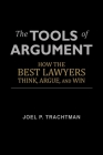The Tools of Argument: How the Best Lawyers Think, Argue, and Win By Joel P. Trachtman Cover Image