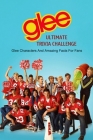 Glee Ultimate Trivia Challenge: Glee Characters And Amazing Facts For Fans By Pineda Silvia Cover Image