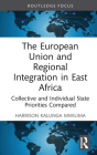 The European Union and Regional Integration in East Africa: Collective and Individual State Priorities Compared (Routledge Contemporary Africa) By Harrison Kalunga Mwilima Cover Image