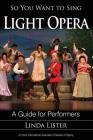 So You Want to Sing Light Opera: A Guide for Performers By Linda Lister, Keith Jameson (Foreword by) Cover Image
