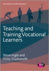 Teaching and Training Vocational Learners (Further Education and Skills) By Steve Ingle, Vicky Duckworth Cover Image
