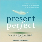 Present Perfect: A Mindfulness Approach to Letting Go of Perfectionism and the Need for Control By Pavel Somov, Stephen Bowlby (Read by) Cover Image
