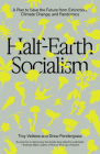 Half-Earth Socialism: A Plan to Save the Future from Extinction, Climate Change and Pandemics By Troy Vettese, Drew Pendergrass Cover Image